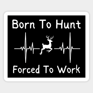 Born to hunt forced to work Magnet